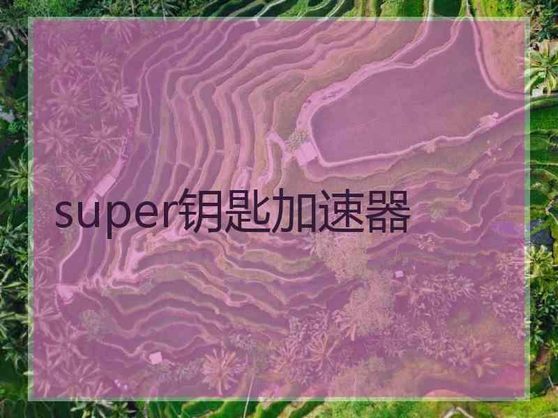 super钥匙加速器