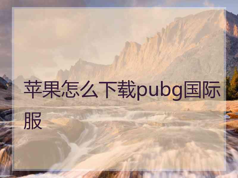 苹果怎么下载pubg国际服