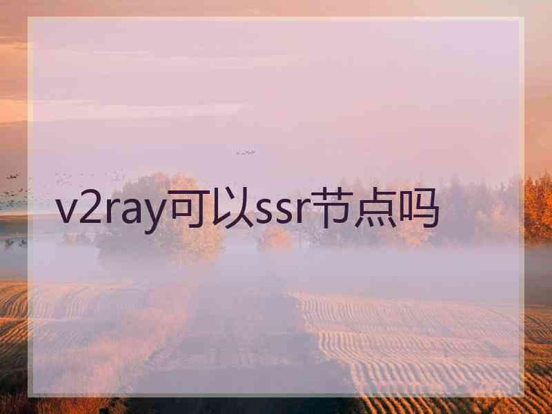 v2ray可以ssr节点吗