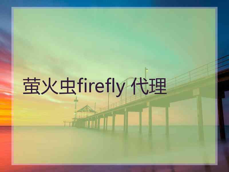 萤火虫firefly 代理