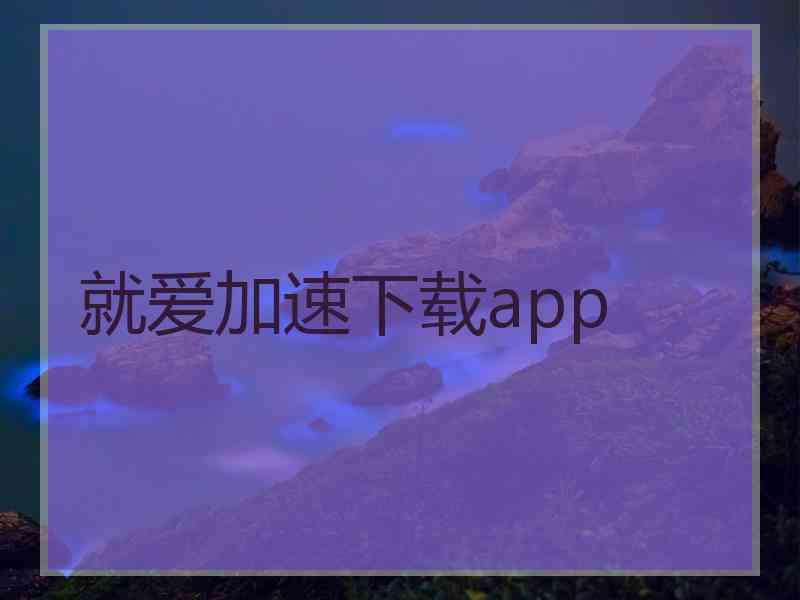 就爱加速下载app