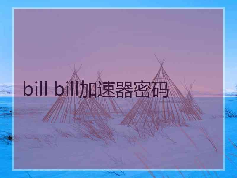 bill bill加速器密码