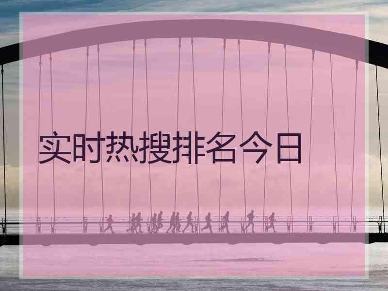 实时热搜排名今日