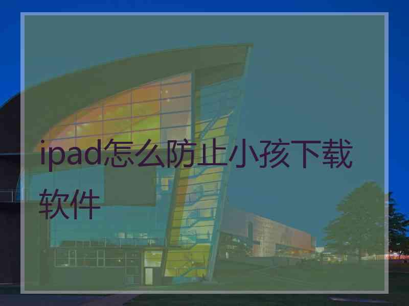 ipad怎么防止小孩下载软件