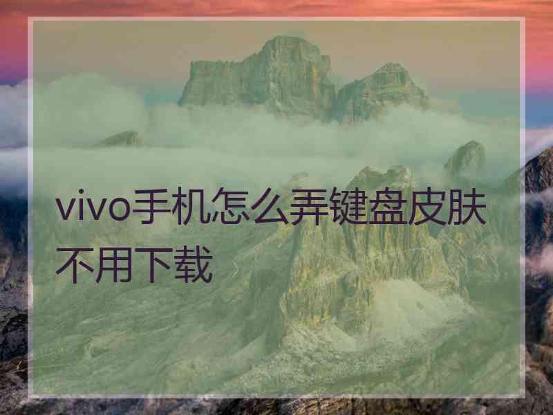 vivo手机怎么弄键盘皮肤不用下载