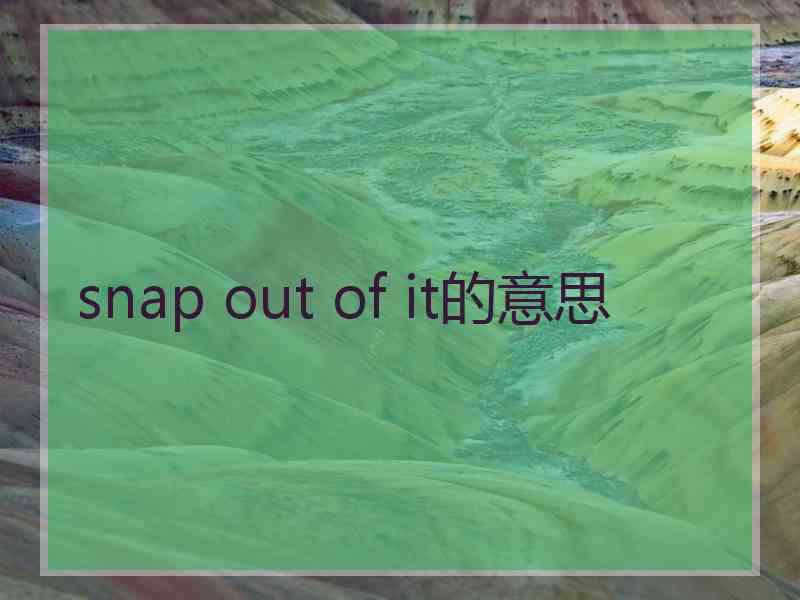 snap out of it的意思