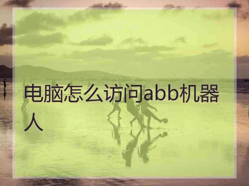 电脑怎么访问abb机器人