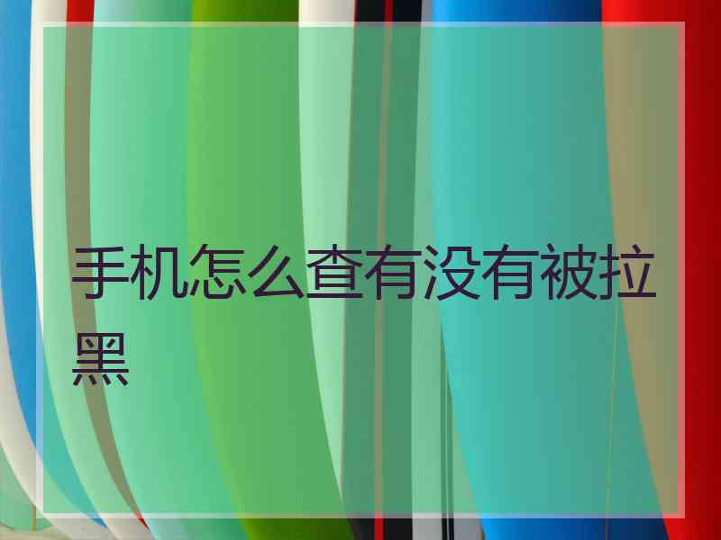 手机怎么查有没有被拉黑