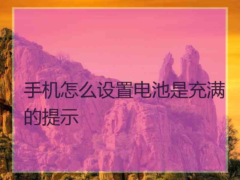 手机怎么设置电池是充满的提示