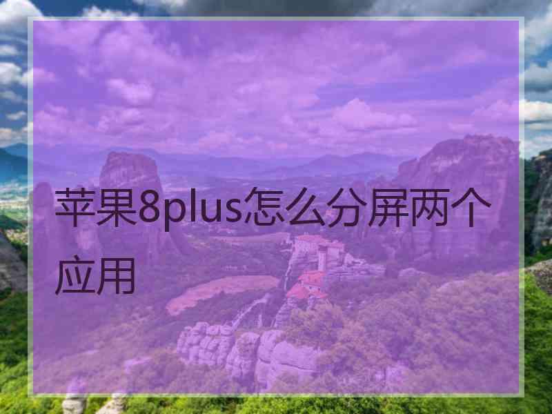 苹果8plus怎么分屏两个应用