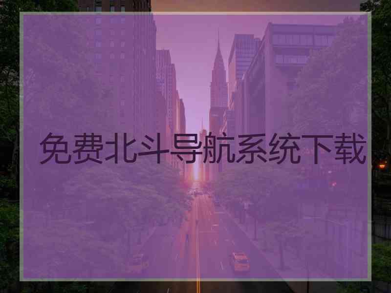 免费北斗导航系统下载