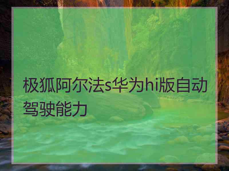 极狐阿尔法s华为hi版自动驾驶能力