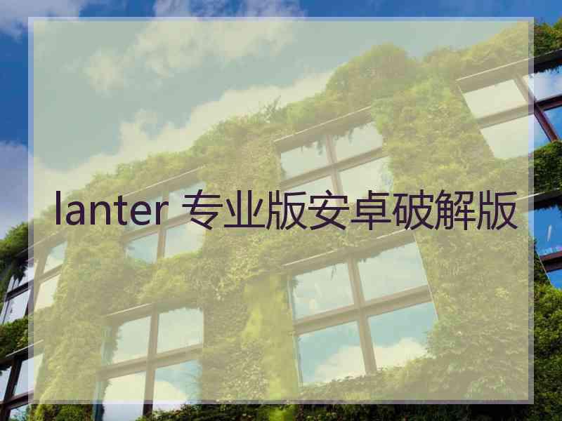 lanter 专业版安卓破解版