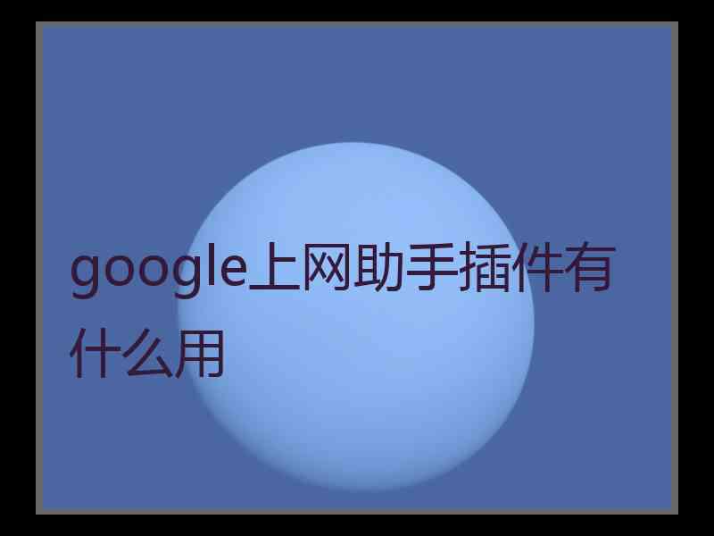 google上网助手插件有什么用