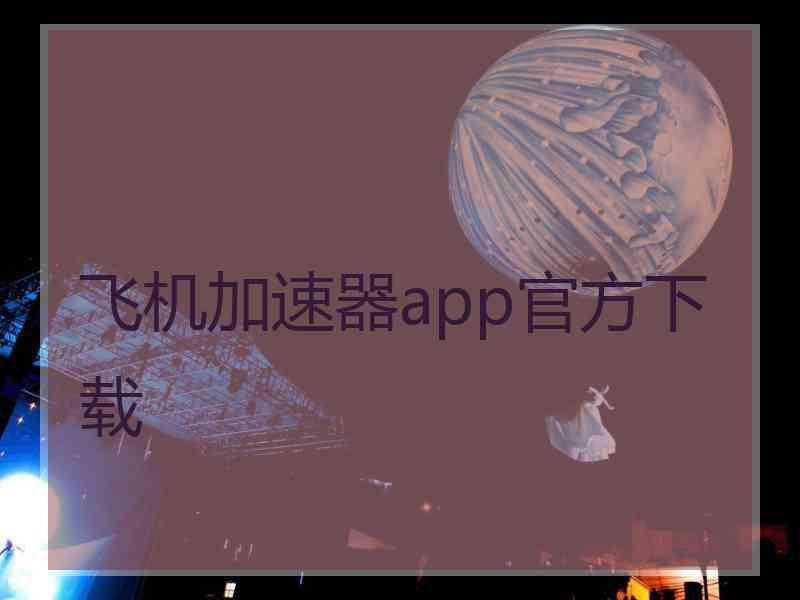 飞机加速器app官方下载