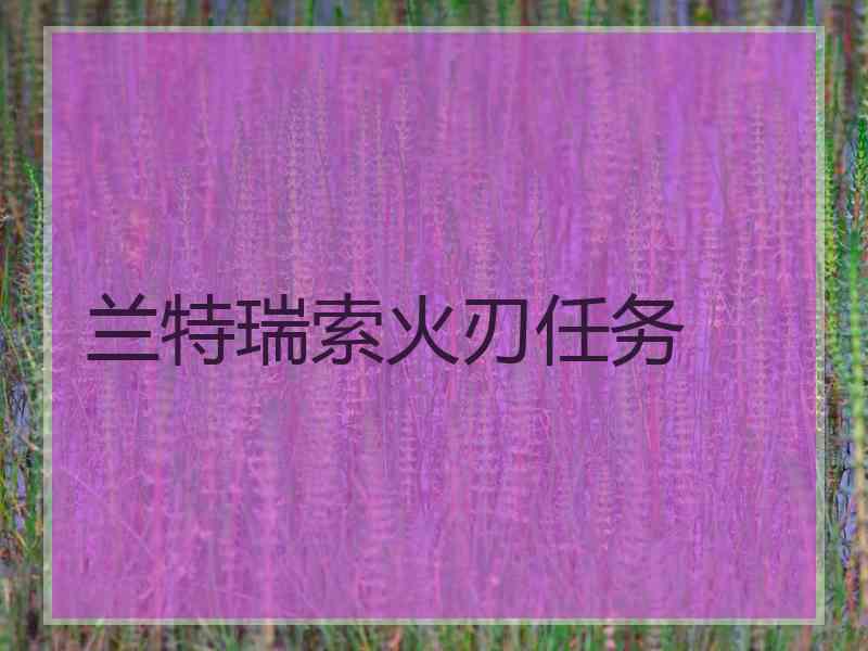 兰特瑞索火刃任务