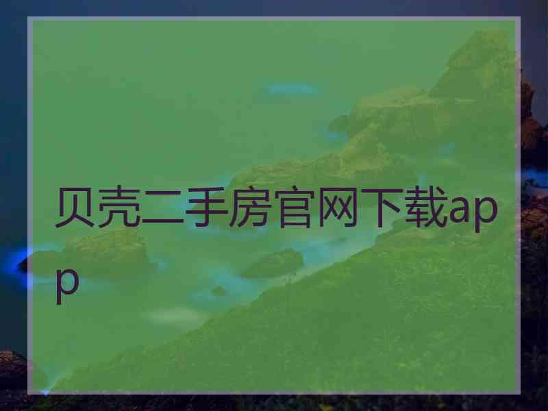 贝壳二手房官网下载app