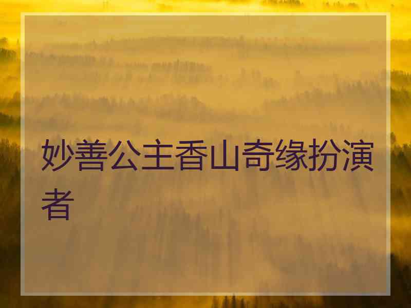 妙善公主香山奇缘扮演者