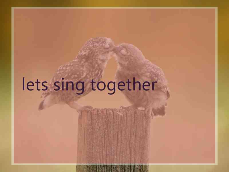 lets sing together