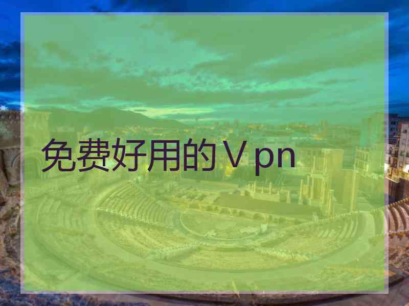 免费好用的Ⅴpn