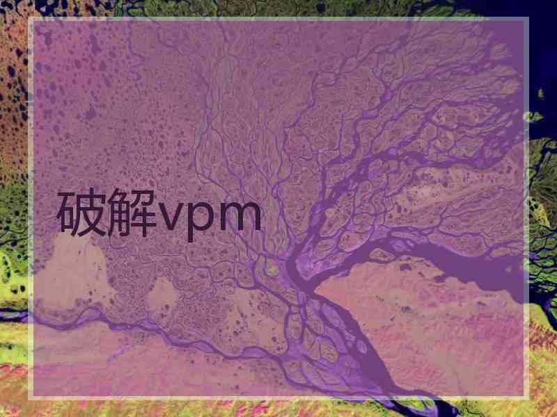 破解vpm