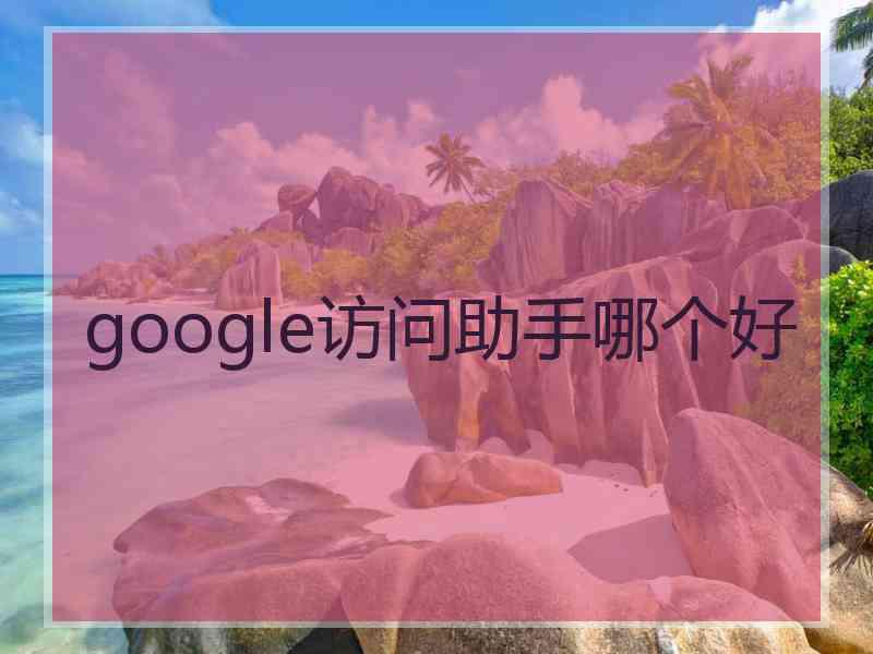 google访问助手哪个好