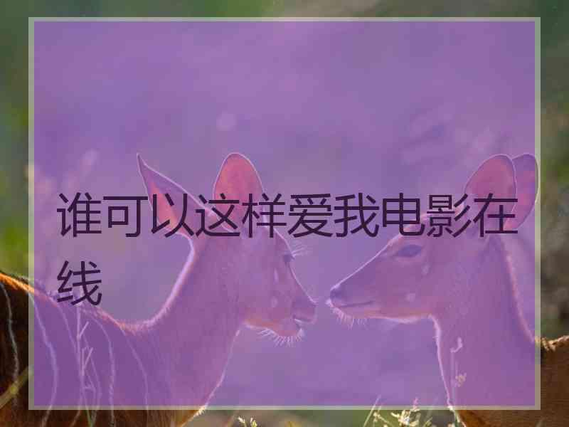 谁可以这样爱我电影在线