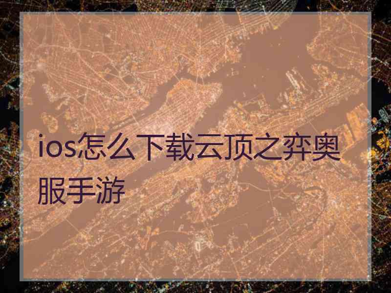 ios怎么下载云顶之弈奥服手游