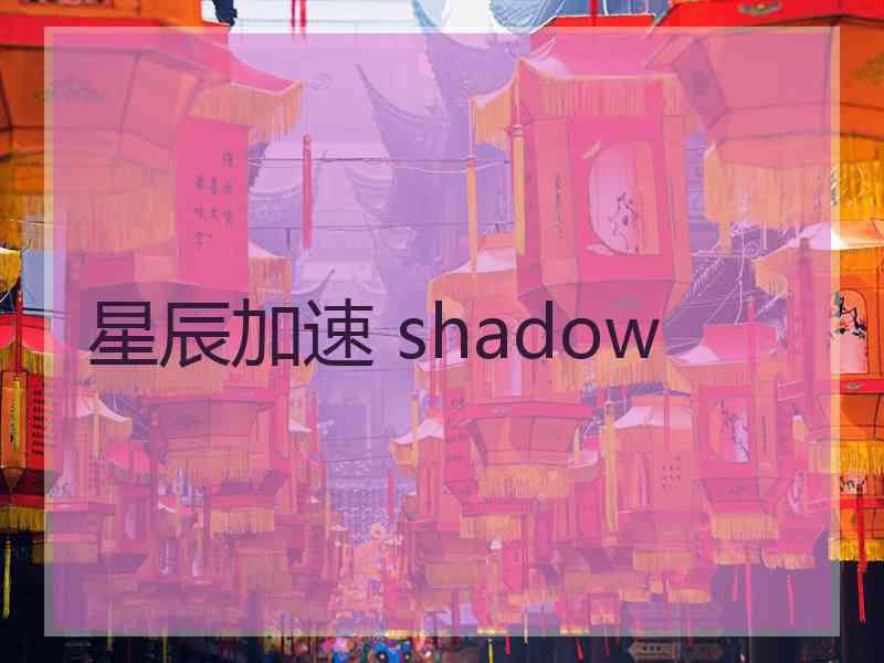 星辰加速 shadow