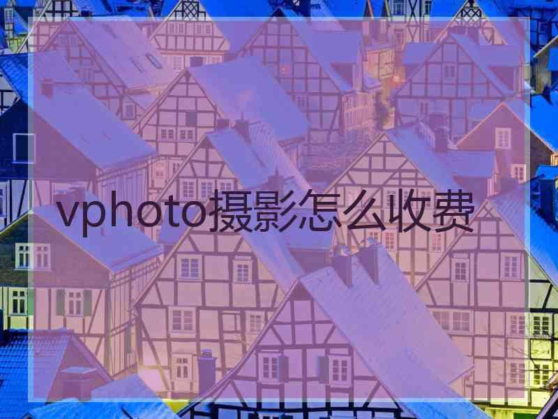 vphoto摄影怎么收费