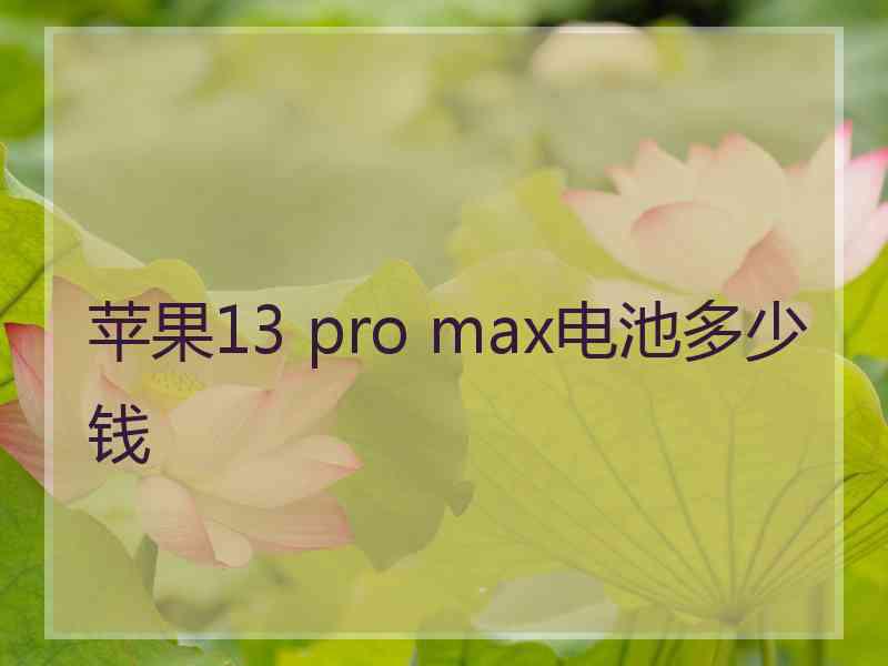 苹果13 pro max电池多少钱