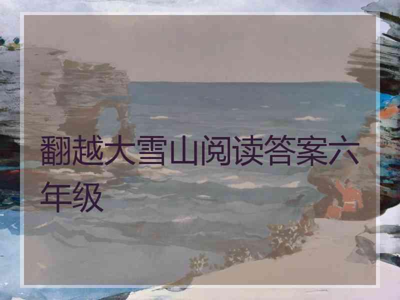 翻越大雪山阅读答案六年级