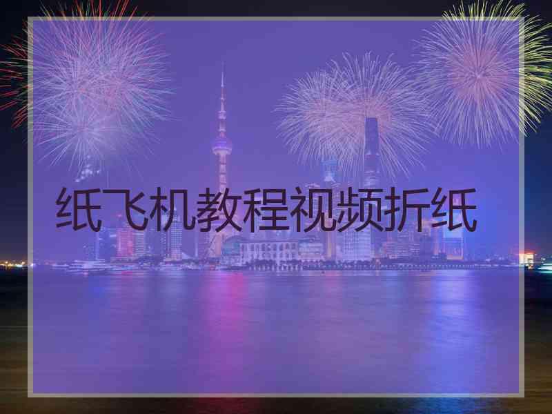 纸飞机教程视频折纸