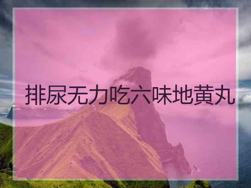 排尿无力吃六味地黄丸