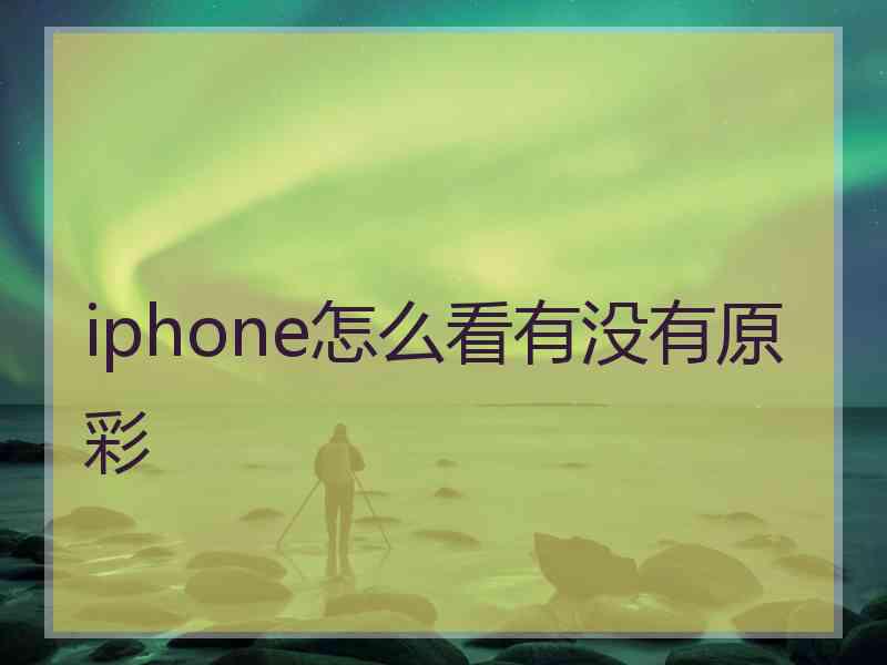 iphone怎么看有没有原彩