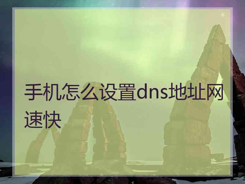 手机怎么设置dns地址网速快