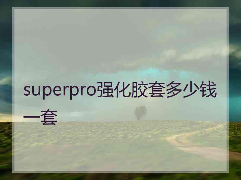 superpro强化胶套多少钱一套