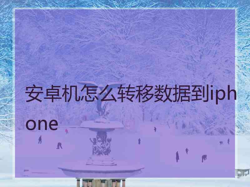 安卓机怎么转移数据到iphone