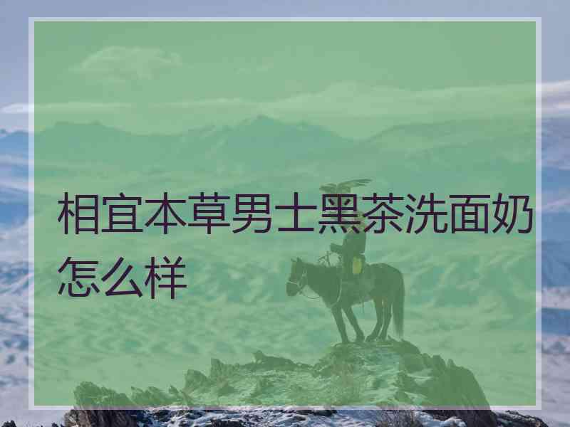 相宜本草男士黑茶洗面奶怎么样