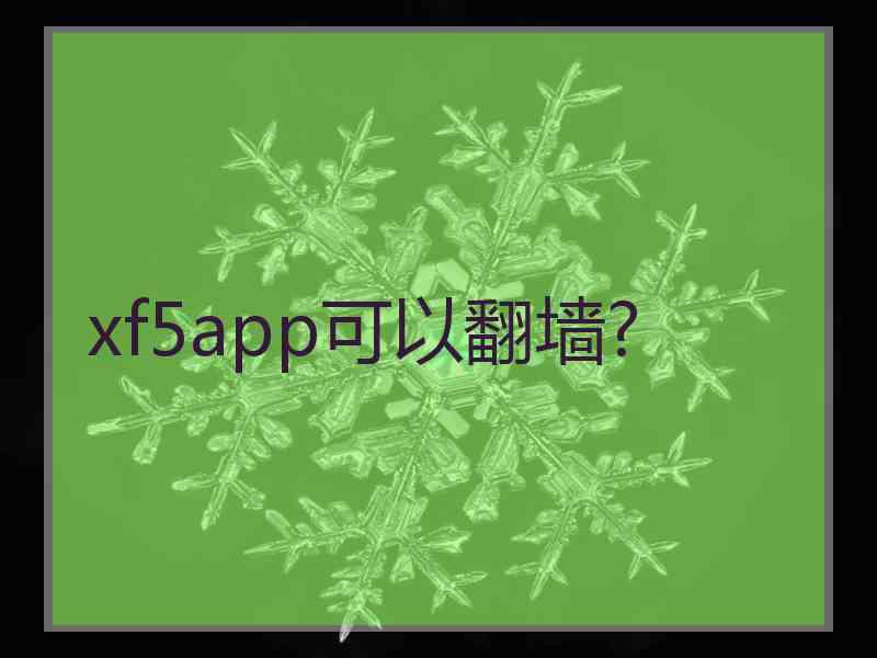 xf5app可以翻墙?