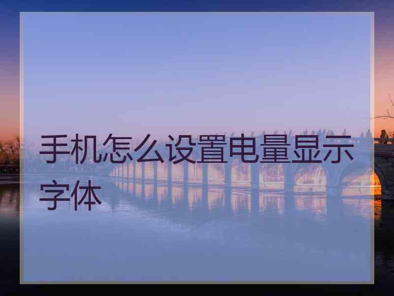 手机怎么设置电量显示字体