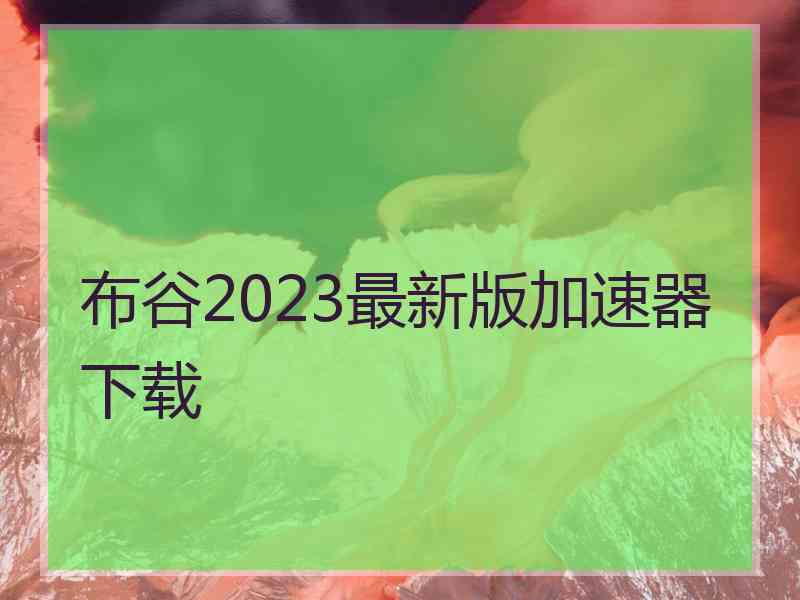 布谷2023最新版加速器下载