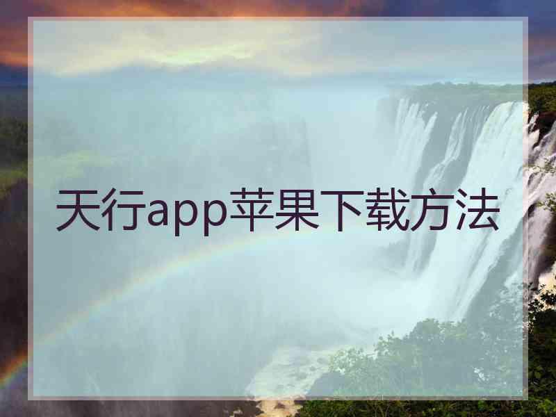 天行app苹果下载方法