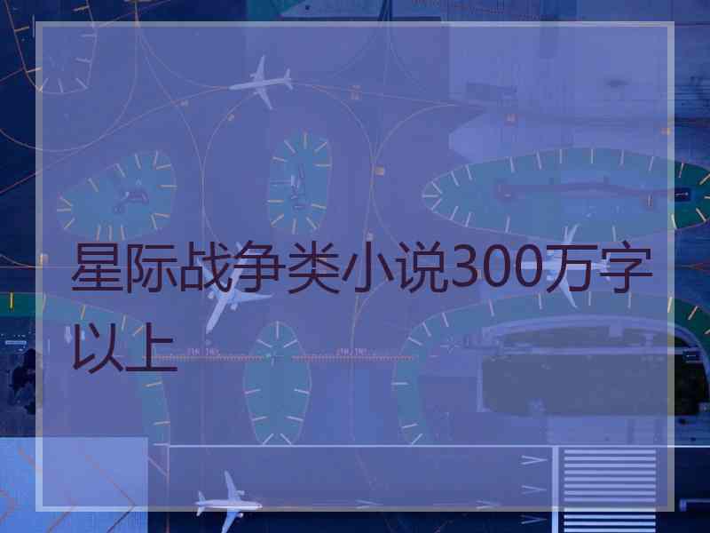 星际战争类小说300万字以上