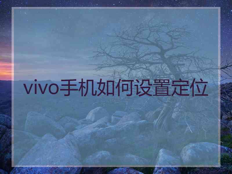 vivo手机如何设置定位