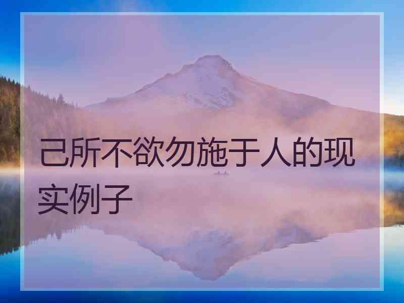 己所不欲勿施于人的现实例子