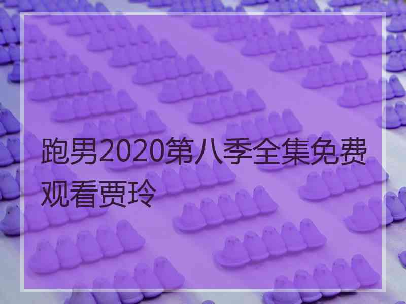 跑男2020第八季全集免费观看贾玲