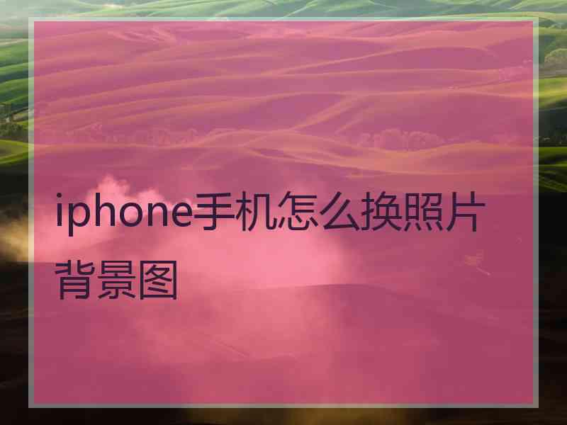 iphone手机怎么换照片背景图