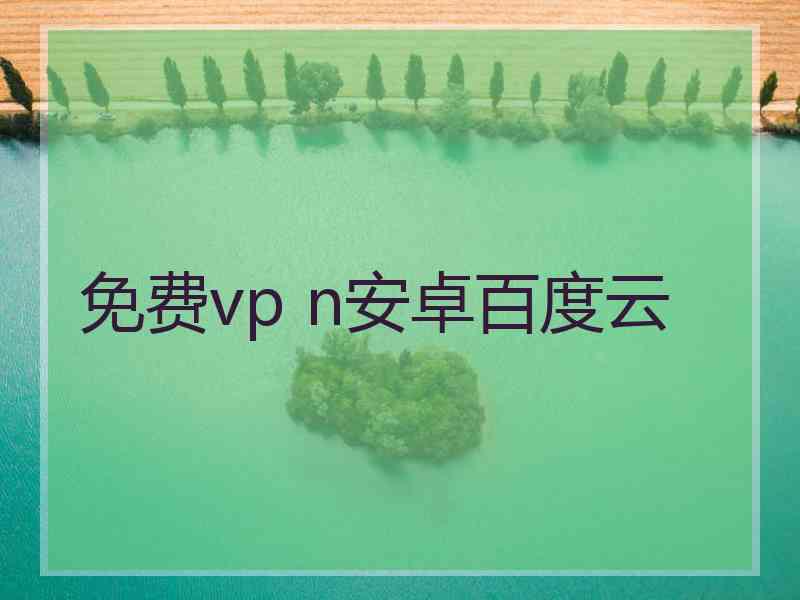 免费vp n安卓百度云