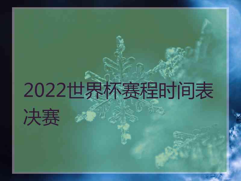 2022世界杯赛程时间表决赛